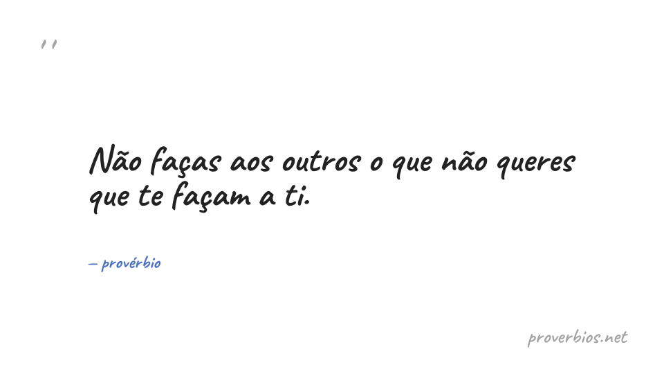 Não faças a ninguém o que não queres que te façam.